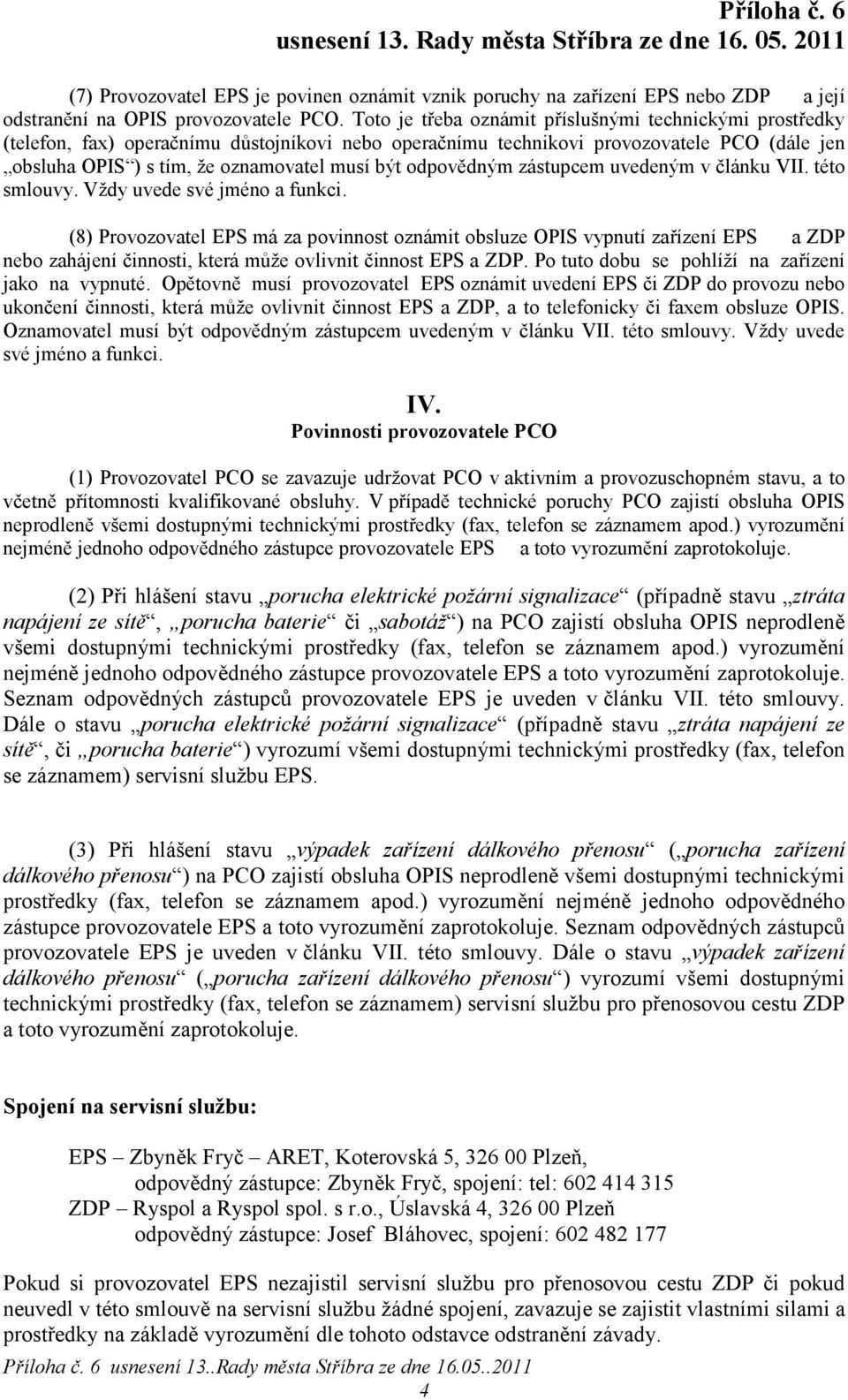 odpovědným zástupcem uvedeným v článku VII. této smlouvy. Vždy uvede své jméno a funkci.