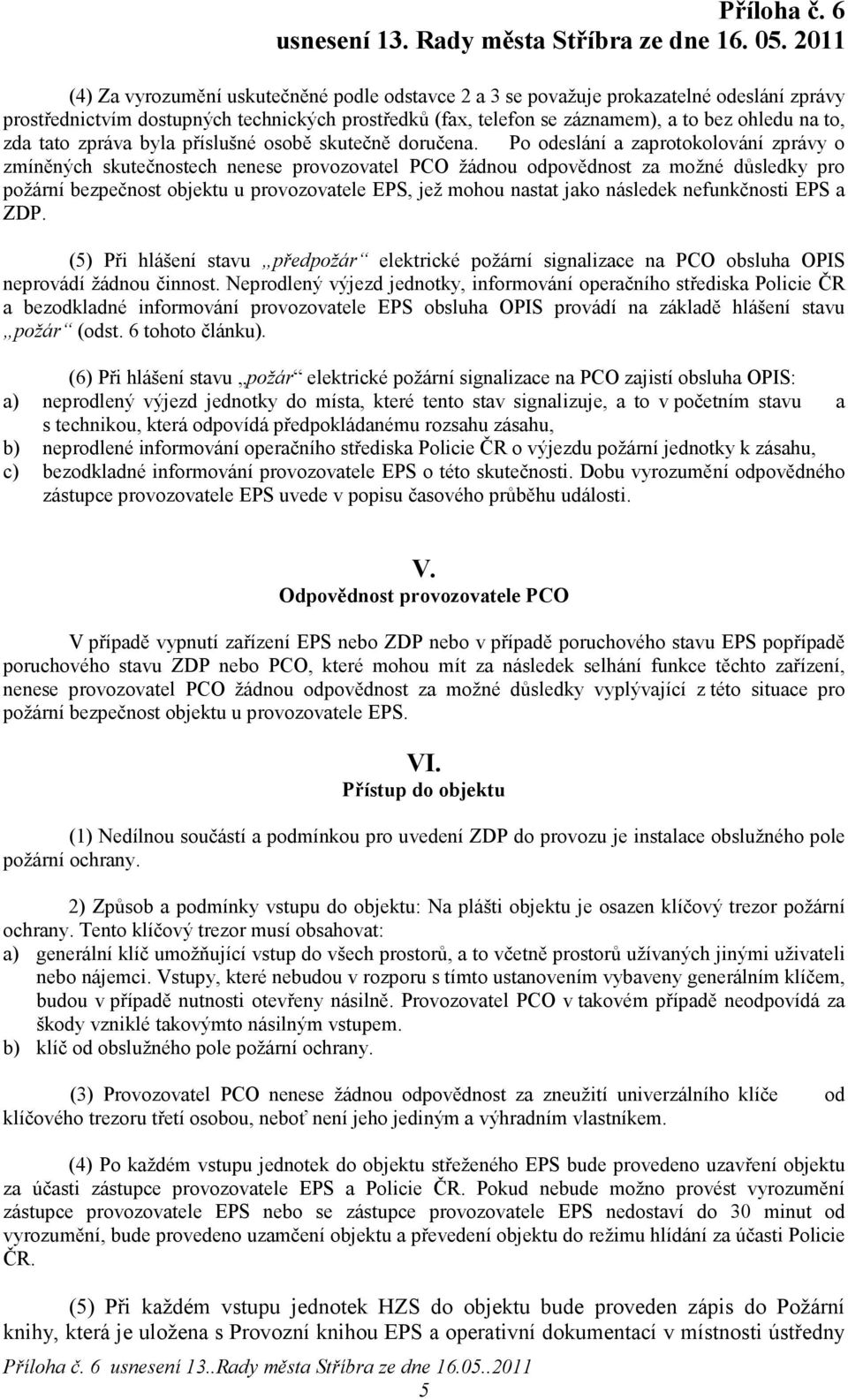 Po odeslání a zaprotokolování zprávy o zmíněných skutečnostech nenese provozovatel PCO žádnou odpovědnost za možné důsledky pro požární bezpečnost objektu u provozovatele EPS, jež mohou nastat jako