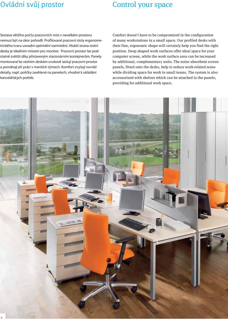 Pracovní prostor lze podstatně zvětšit díky přistaveným stacionárním kontejnerům. Panely montované ke stolním deskám zvukově izolují pracovní prostor a pomáhají při práci v menších týmech.
