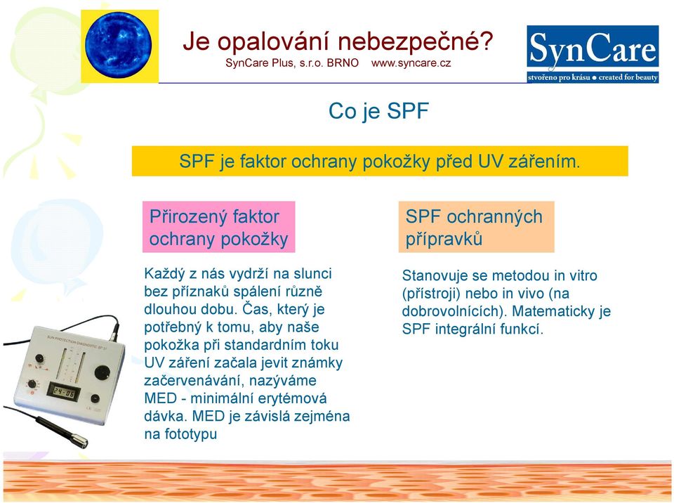 Čas, který je potřebný k tomu, aby naše pokožka při standardním toku UV záření začala jevit známky začervenávání, nazýváme