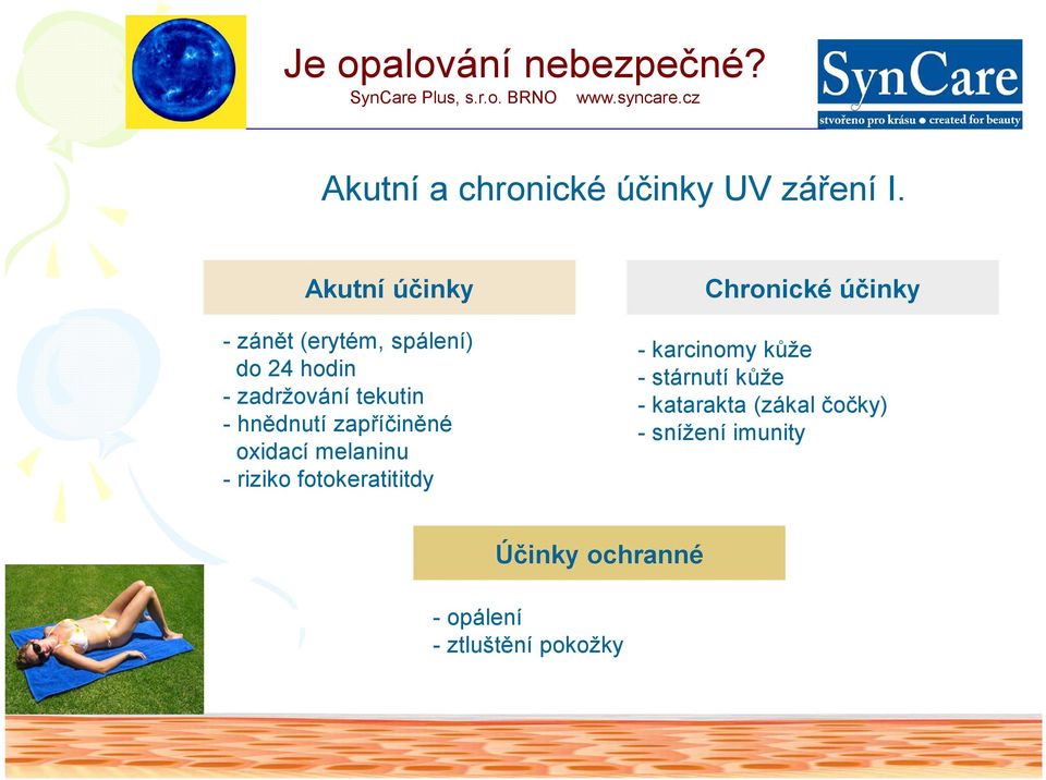 hnědnutí zapříčiněné oxidací melaninu - riziko fotokeratititdy Chronické