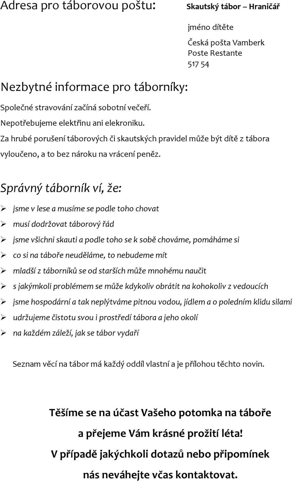 Správný táborník ví, že: jsme v lese a musíme se podle toho chovat musí dodržovat táborový řád jsme všichni skauti a podle toho se k sobě chováme, pomáháme si co si na táboře neuděláme, to nebudeme