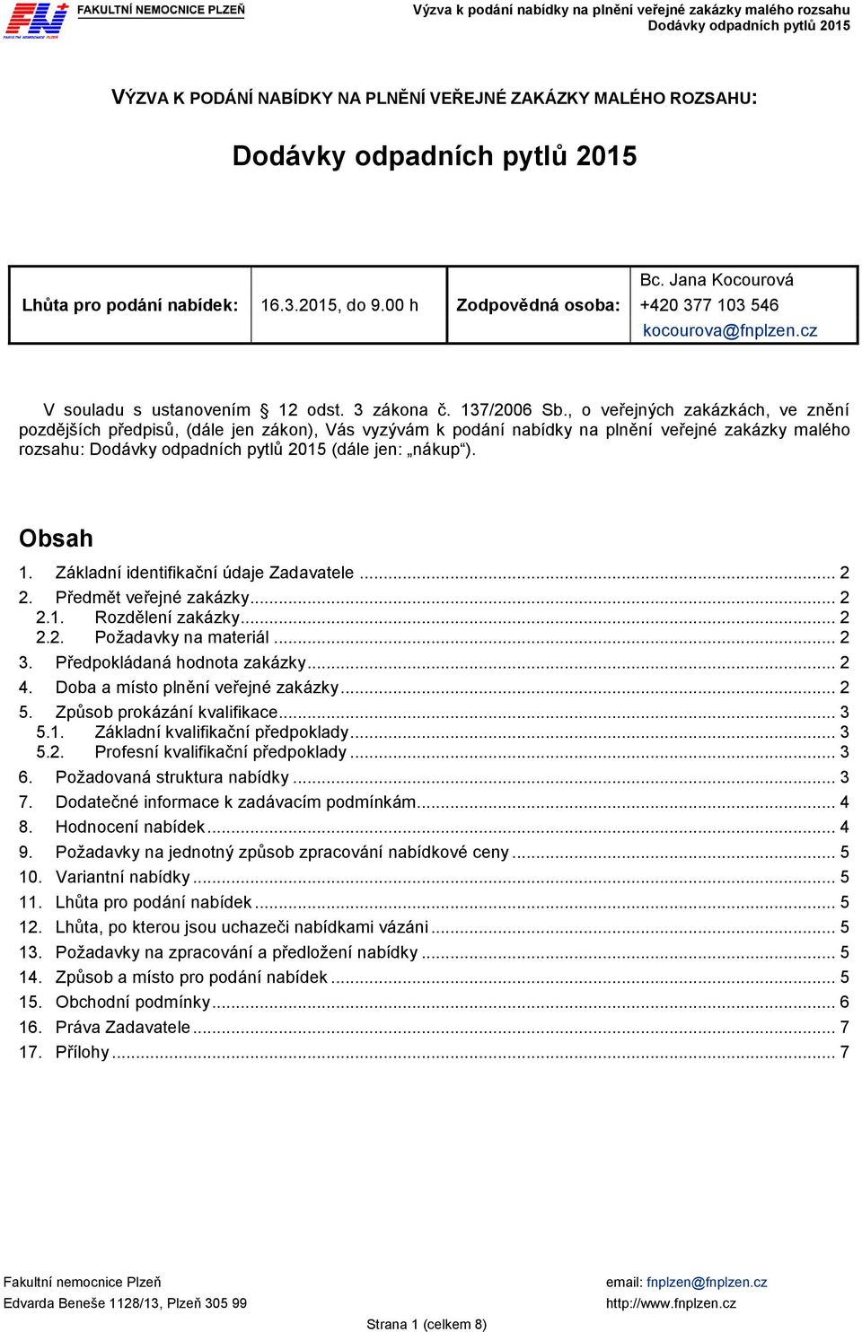 , o veřejných zakázkách, ve znění pozdějších předpisů, (dále jen zákon), Vás vyzývám k podání nabídky na plnění veřejné zakázky malého rozsahu: (dále jen: nákup ). Obsah 1.