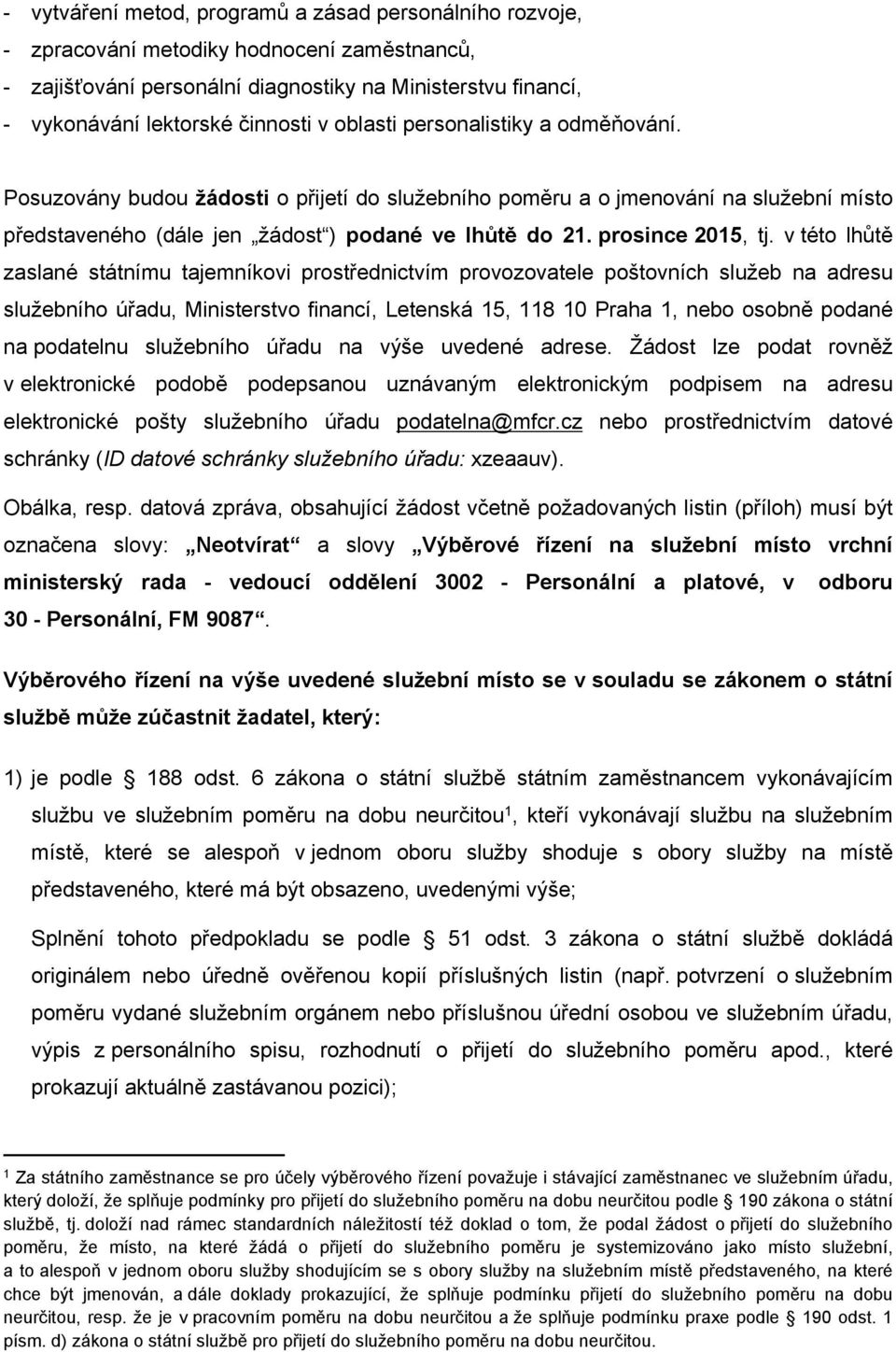 v této lhůtě zaslané státnímu tajemníkovi prostřednictvím provozovatele poštovních služeb na adresu služebního úřadu, Ministerstvo financí, Letenská 15, 118 10 Praha 1, nebo osobně podané na