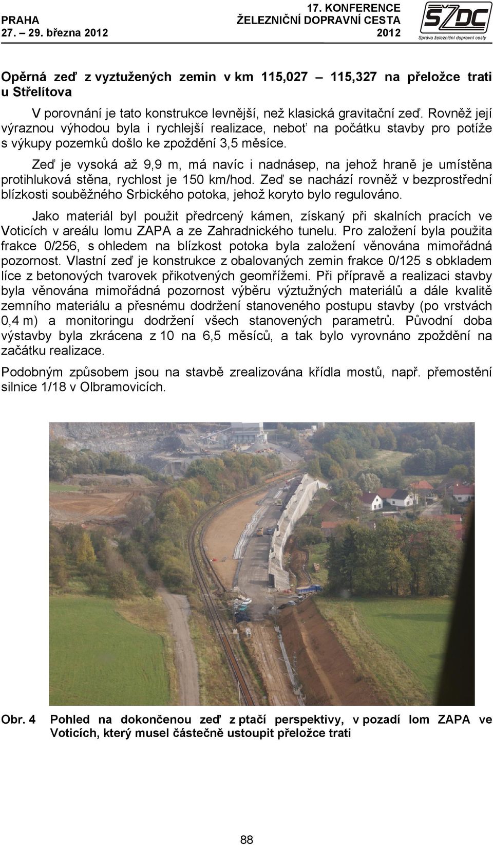 Zeď je vysoká až 9,9 m, má navíc i nadnásep, na jehož hraně je umístěna protihluková stěna, rychlost je 150 km/hod.