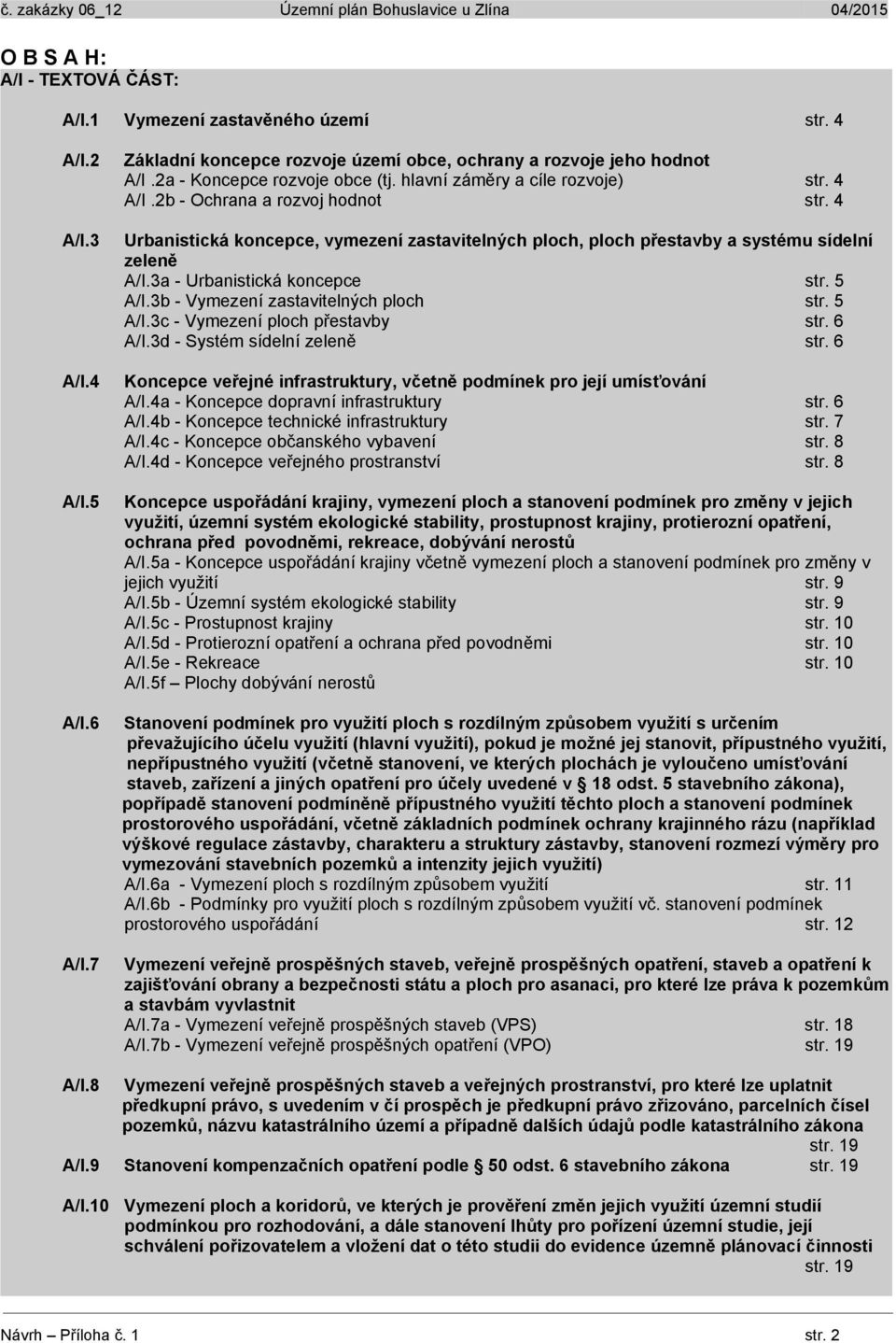 3a - Urbanistická koncepce str. 5 A/I.3b - Vymezení zastavitelných ploch str. 5 A/I.3c - Vymezení ploch přestavby str. 6 A/I.3d - Systém sídelní zeleně str.