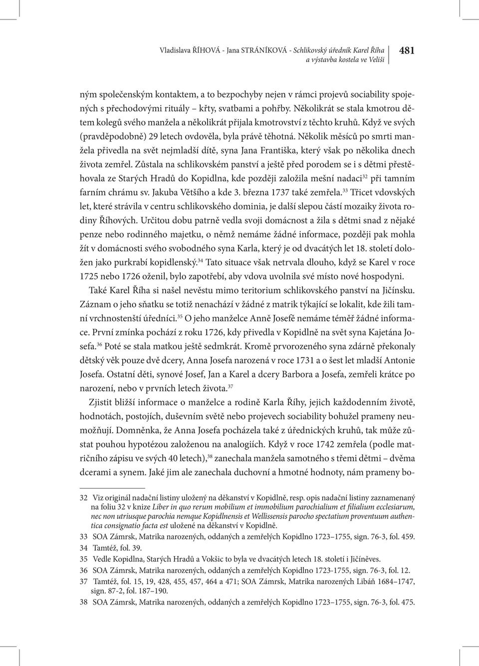 Když ve svých (pravděpodobně) 29 letech ovdověla, byla právě těhotná. Několik měsíců po smrti manžela přivedla na svět nejmladší dítě, syna Jana Františka, který však po několika dnech života zemřel.