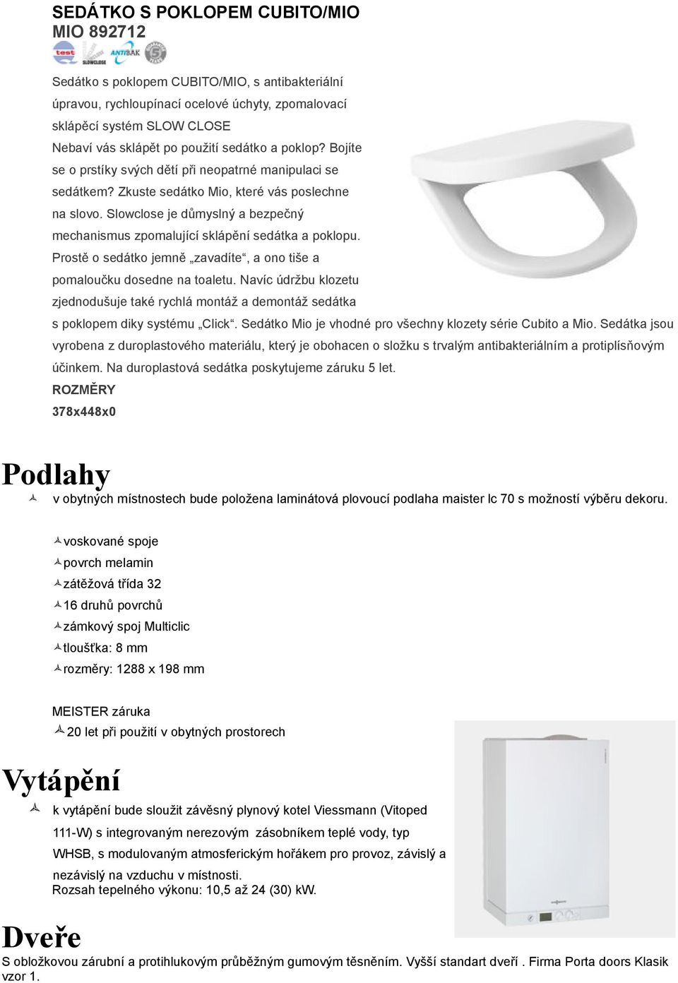 Slowclose je důmyslný a bezpečný mechanismus zpomalující sklápění sedátka a poklopu. Prostě o sedátko jemně zavadíte, a ono tiše a pomaloučku dosedne na toaletu.