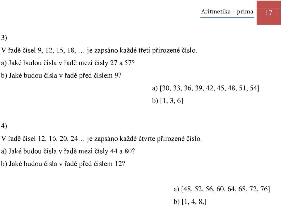 a) [30, 33, 36, 39, 42, 45, 48, 51, 54] b) [1, 3, 6] 4) V řadě čísel 12, 16, 20, 24 je zapsáno kaţdé čtvrté