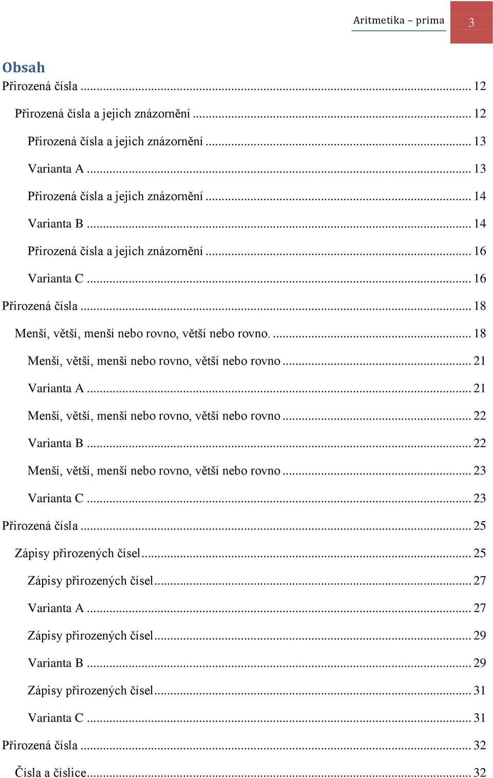 ... 18 Menší, větší, menší nebo rovno, větší nebo rovno... 21... 21 Menší, větší, menší nebo rovno, větší nebo rovno... 22... 22 Menší, větší, menší nebo rovno, větší nebo rovno.