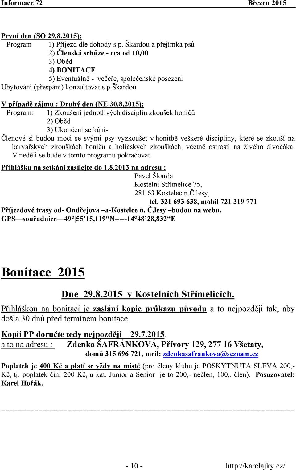 škardou V případě zájmu : Druhý den (NE 30.8.2015): Program: 1) Zkoušení jednotlivých disciplín zkoušek honičů 2) Oběd 3) Ukončení setkání-.