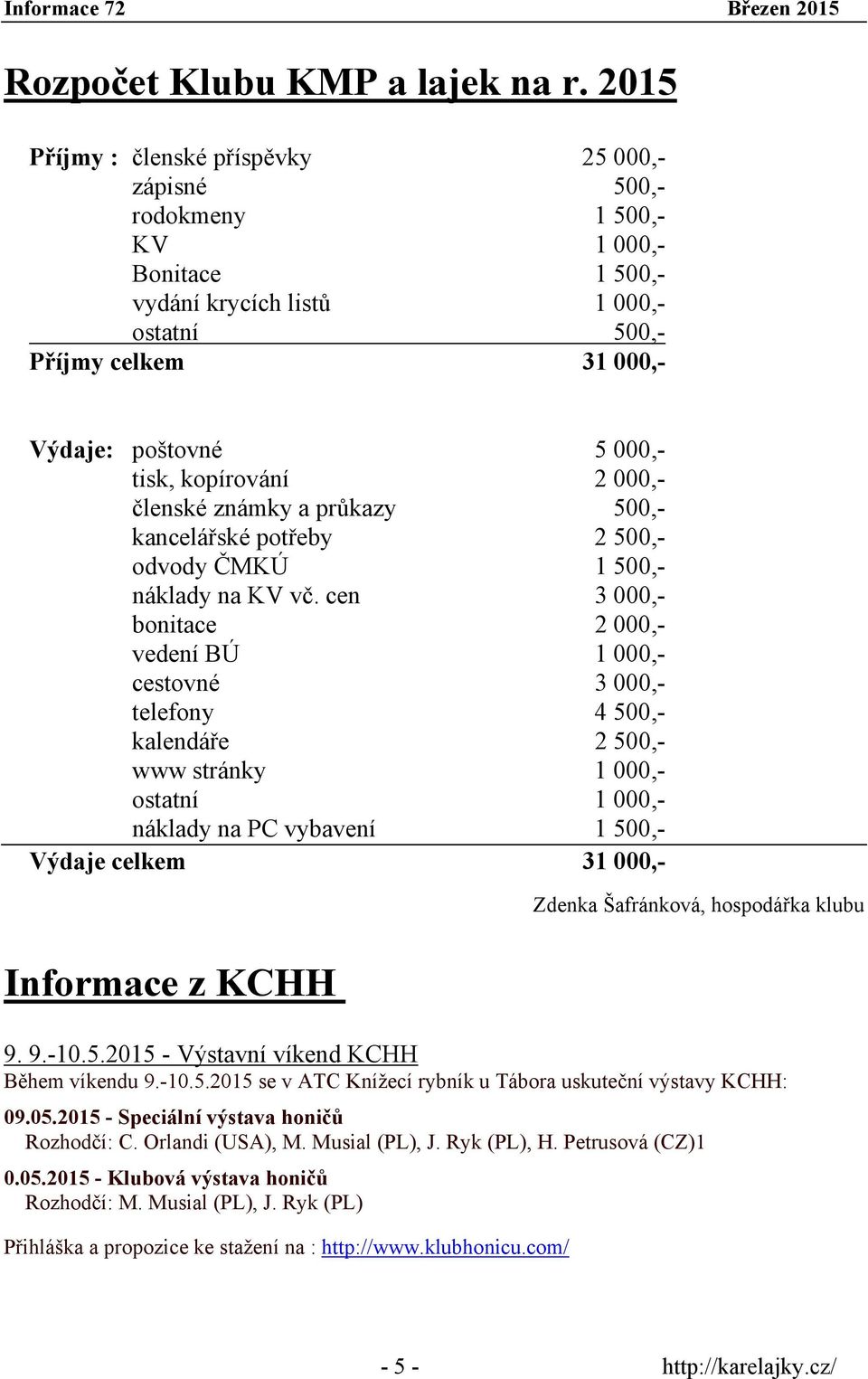 kopírování 2 000,- členské známky a průkazy 500,- kancelářské potřeby 2 500,- odvody ČMKÚ 1 500,- náklady na KV vč.