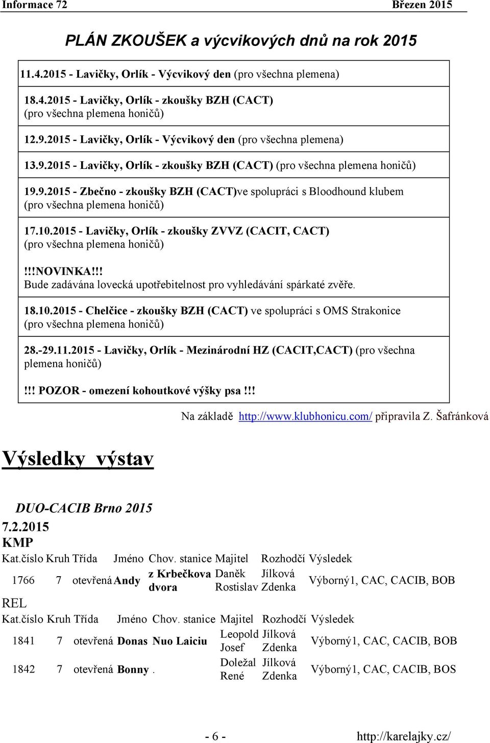 10.2015 - Lavičky, Orlík - zkoušky ZVVZ (CACIT, CACT) (pro všechna plemena honičů)!!!novinka!!! Bude zadávána lovecká upotřebitelnost pro vyhledávání spárkaté zvěře. 18.10.2015 - Chelčice - zkoušky BZH (CACT) ve spolupráci s OMS Strakonice (pro všechna plemena honičů) 28.