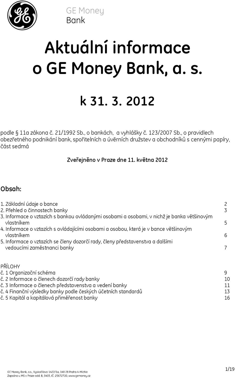 Přehled o činnostech banky 3 3. Informace o vztazích s bankou ovládanými osobami a osobami, v nichž je banka většinovým vlastníkem 5 4.