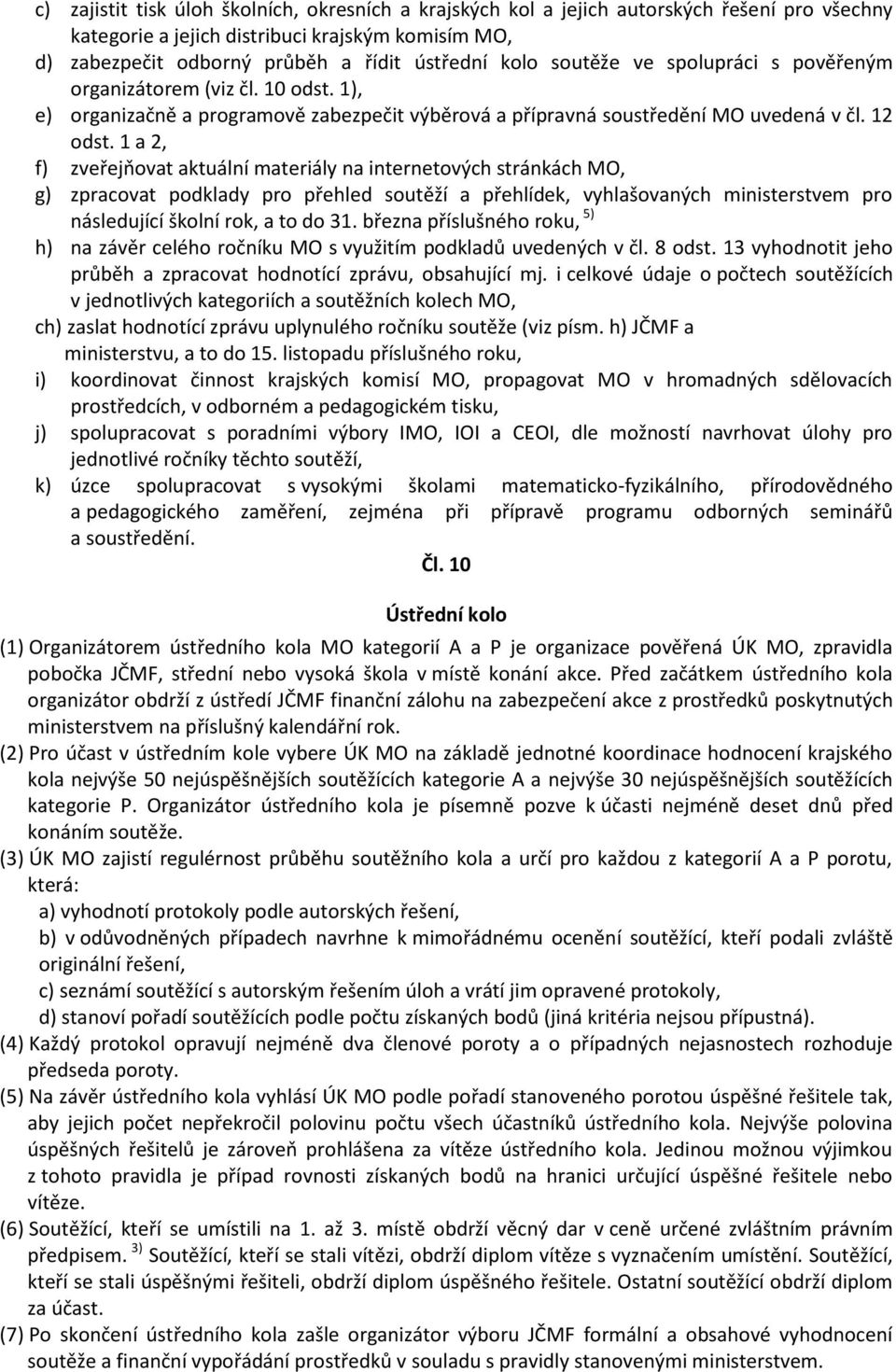 1 a 2, f) zveřejňovat aktuální materiály na internetových stránkách MO, g) zpracovat podklady pro přehled soutěží a přehlídek, vyhlašovaných ministerstvem pro následující školní rok, a to do 31.