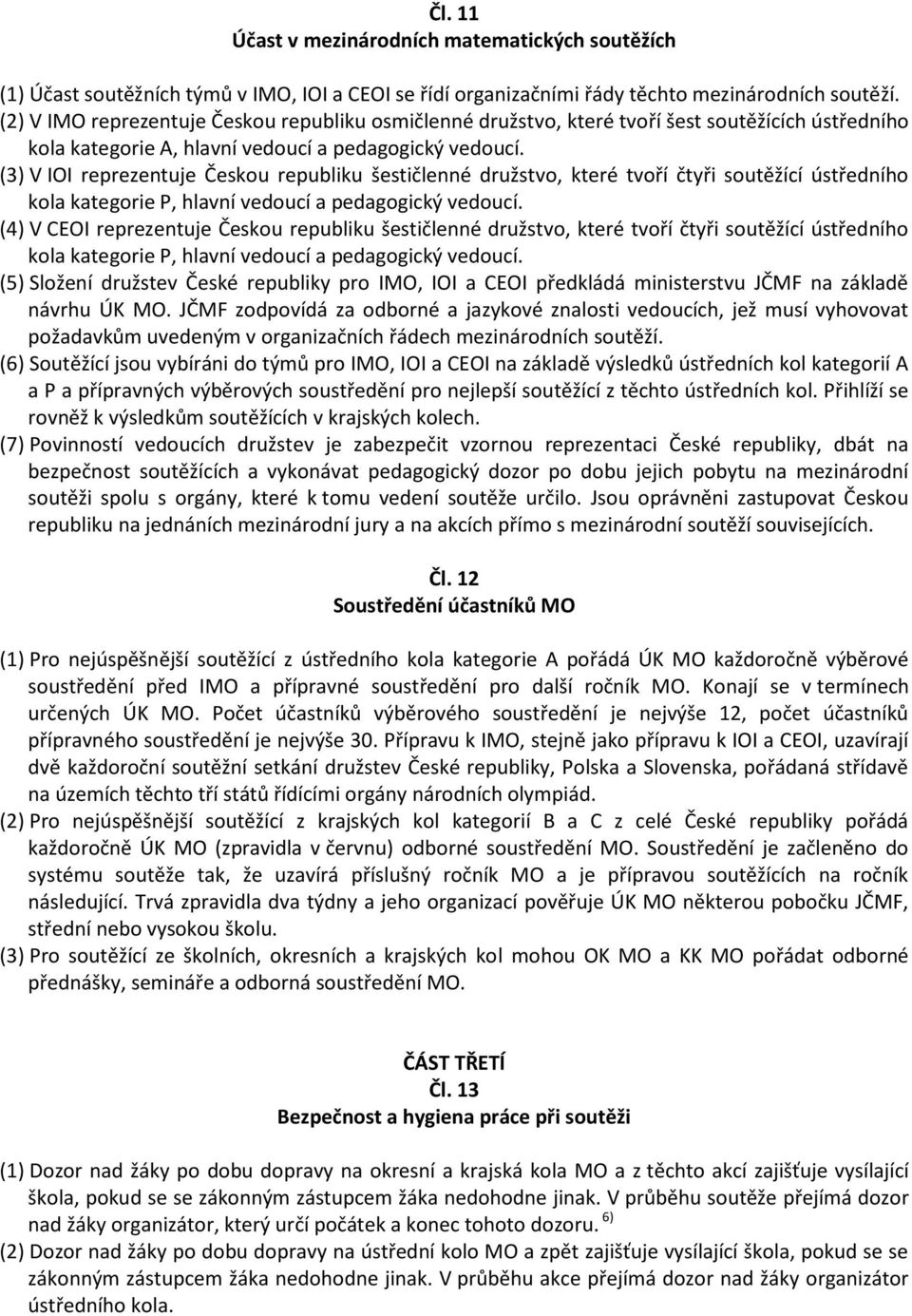 (3) V IOI reprezentuje Českou republiku šestičlenné družstvo, které tvoří čtyři soutěžící ústředního kola kategorie P, hlavní vedoucí a pedagogický vedoucí.