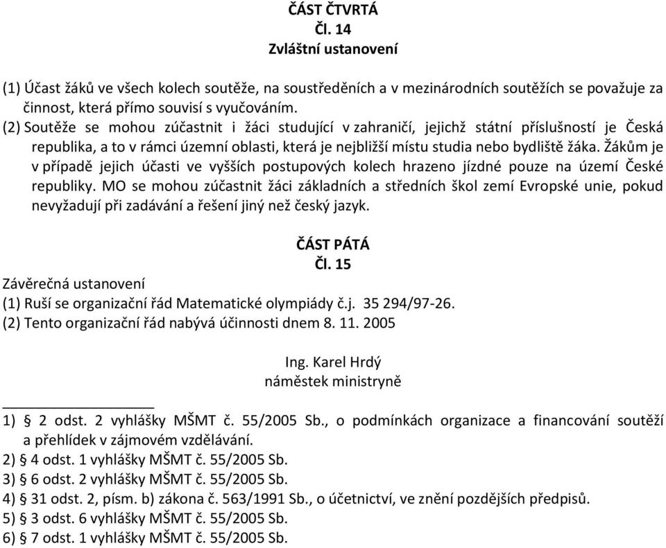 Žákům je v případě jejich účasti ve vyšších postupových kolech hrazeno jízdné pouze na území České republiky.