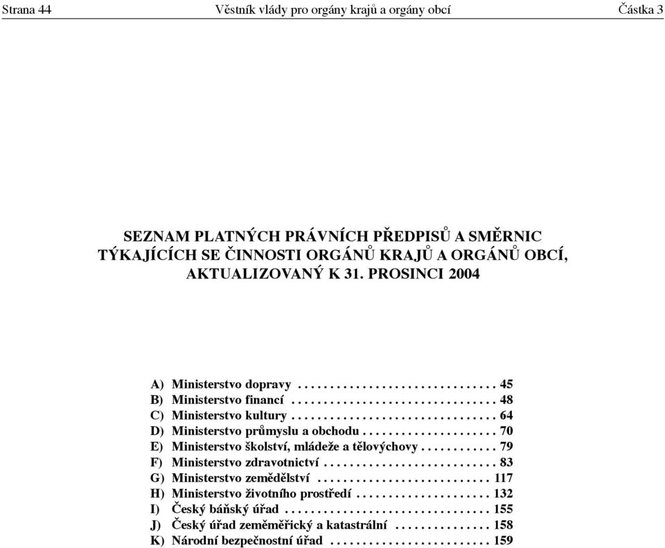 .................... 70 E) Ministerstvo školství, mládeže a tělovýchovy............ 79 F) Ministerstvo zdravotnictví........................... 83 G) Ministerstvo zemědělství.