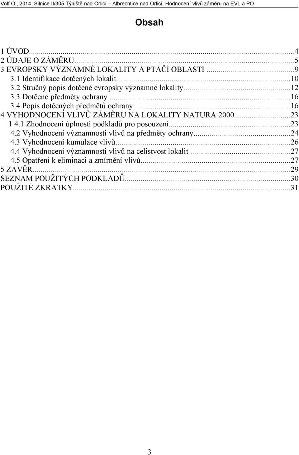 ..16 4 VYHODNOCENÍ VLIVŮ ZÁMĚRU NA LOKALITY NATURA 2000...23 1 4.1 Zhodnocení úplnosti podkladů pro posouzení...23 4.