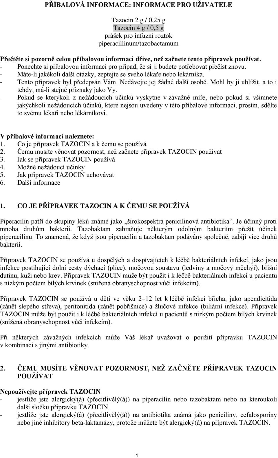 - Tento přípravek byl předepsán Vám. Nedávejte jej žádné další osobě. Mohl by jí ublížit, a to i tehdy, má-li stejné příznaky jako Vy.