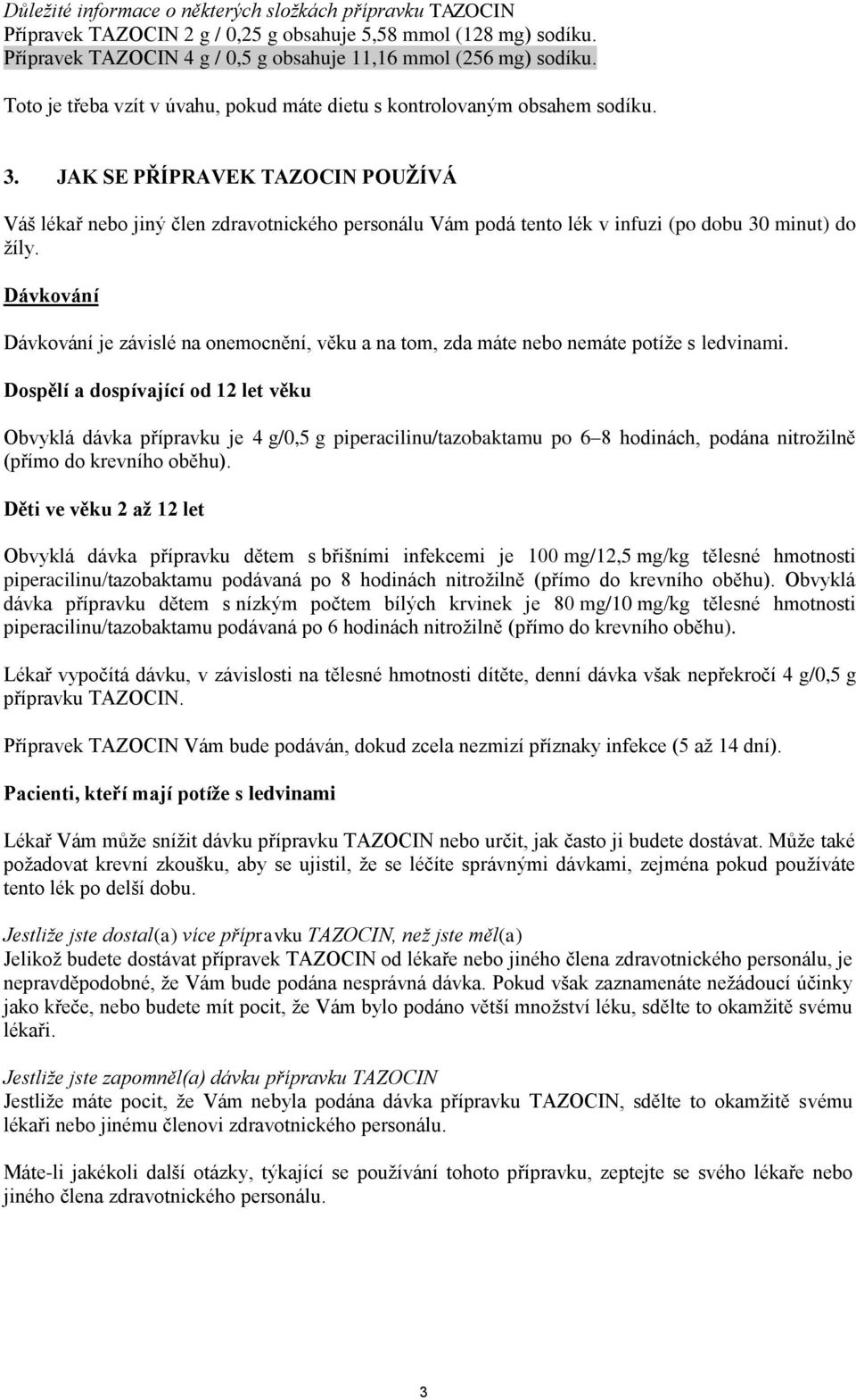 JAK SE PŘÍPRAVEK TAZOCIN POUŽÍVÁ Váš lékař nebo jiný člen zdravotnického personálu Vám podá tento lék v infuzi (po dobu 30 minut) do žíly.