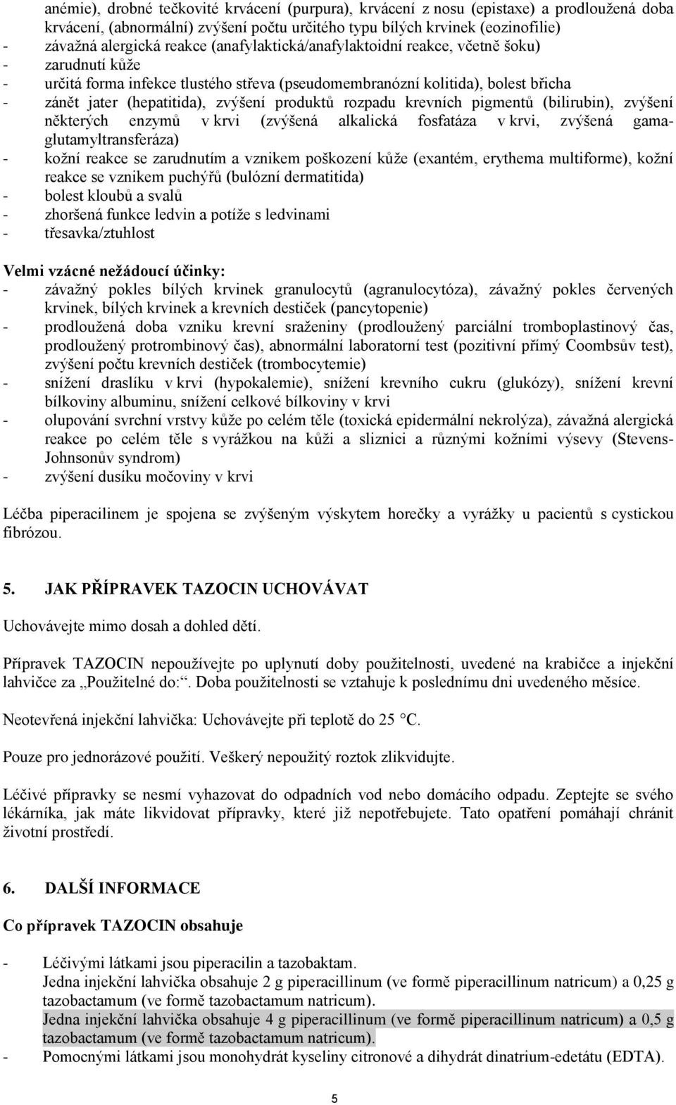 rozpadu krevních pigmentů (bilirubin), zvýšení některých enzymů v krvi (zvýšená alkalická fosfatáza v krvi, zvýšená gamaglutamyltransferáza) - kožní reakce se zarudnutím a vznikem poškození kůže