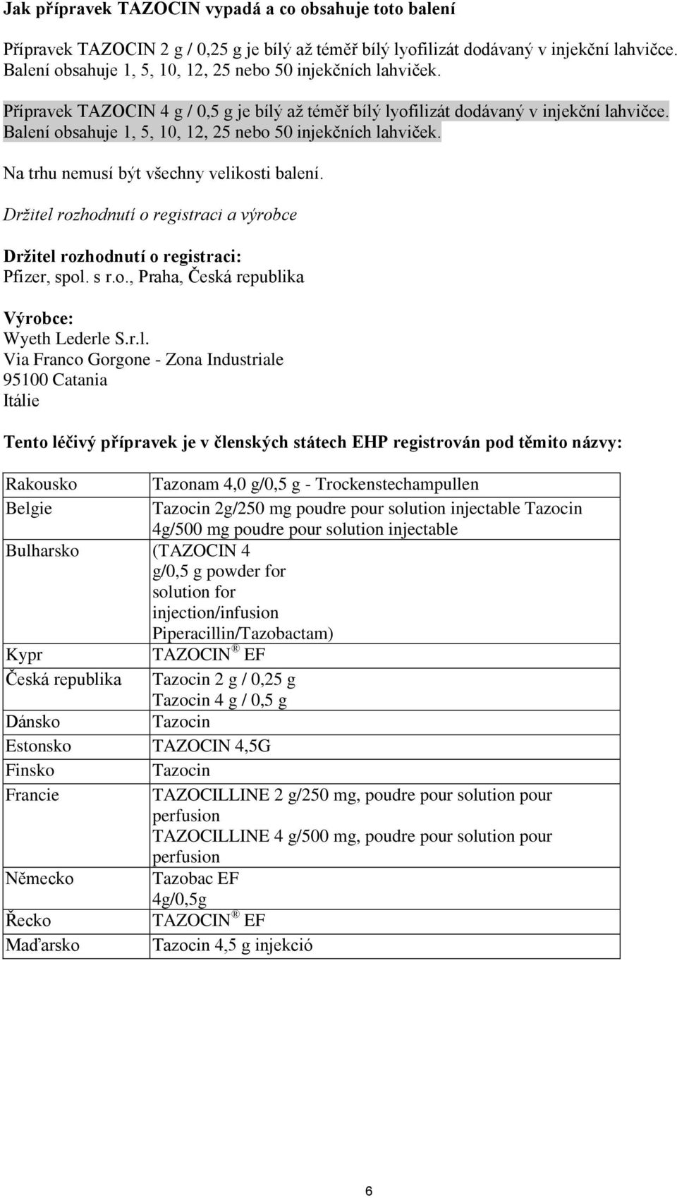Balení obsahuje 1, 5, 10, 12, 25 nebo 50 injekčních lahviček. Na trhu nemusí být všechny velikosti balení. Držitel rozhodnutí o registraci a výrobce Držitel rozhodnutí o registraci: Pfizer, spol. s r.