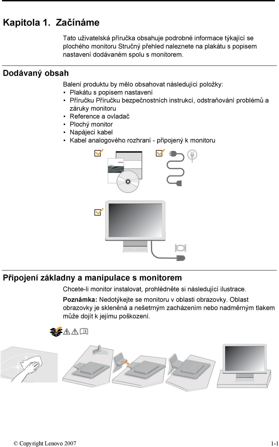 a ovladač Plochý monitor Napájecí kabel Kabel analogového rozhraní - připojený k monitoru Připojení základny a manipulace s monitorem Chcete-li monitor instalovat, prohlédněte si následující
