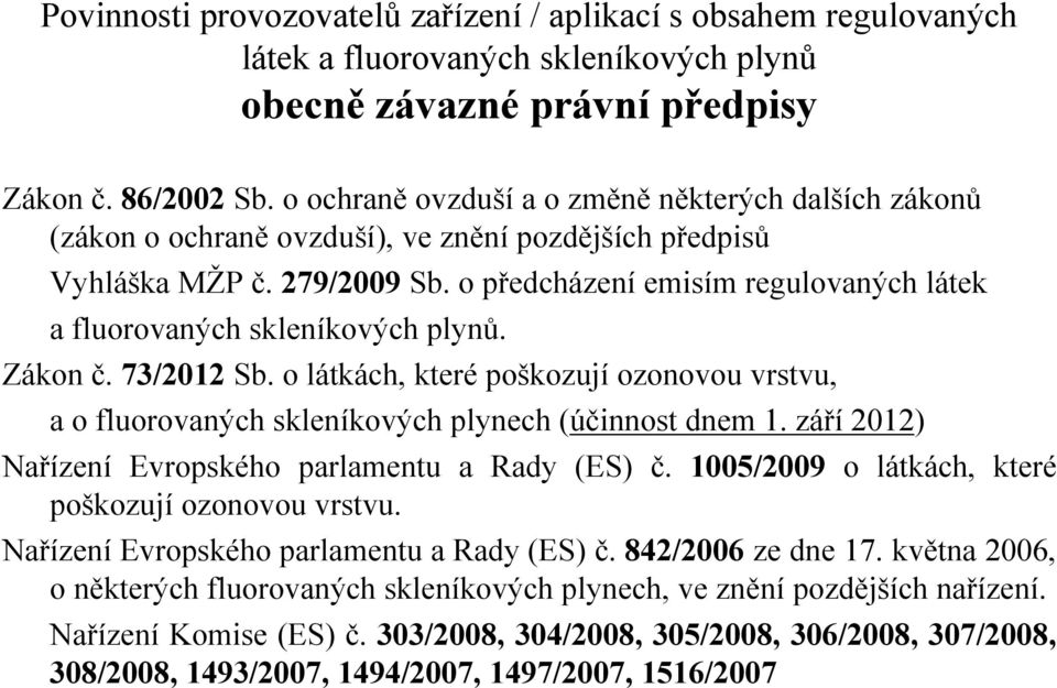 září 2012) Nařízení Evropského parlamentu a Rady (ES) č. 1005/2009 o látkách, které poškozují ozonovou vrstvu. Nařízení Evropského parlamentu a Rady (ES) č. 842/2006 ze dne 17.