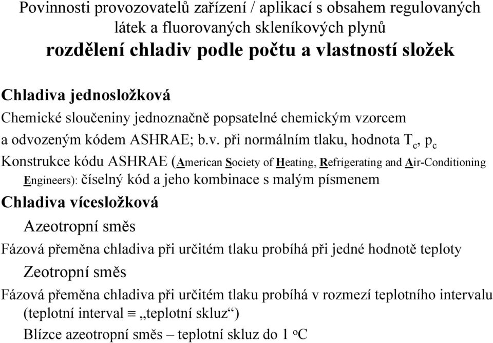 kombinace s malým písmenem Chladiva vícesložková Azeotropní směs Fázová přeměna chladiva při určitém tlaku probíhá při jedné hodnotě teploty Zeotropní směs