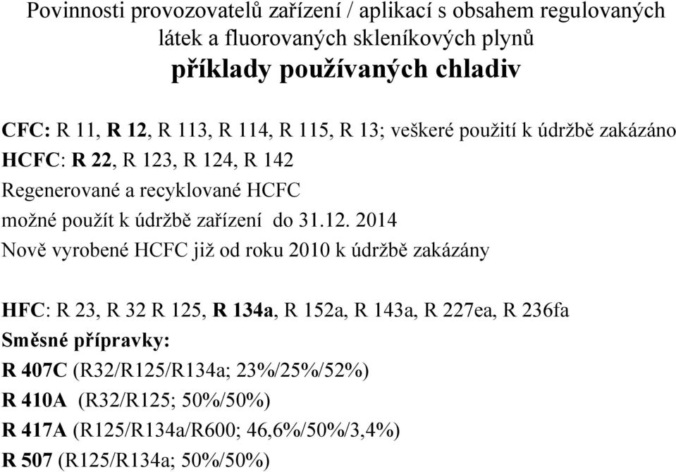 roku 2010 k údržbě zakázány HFC: R 23, R 32 R 125, R 134a, R 152a, R 143a, R 227ea, R 236fa Směsné přípravky: R 407C