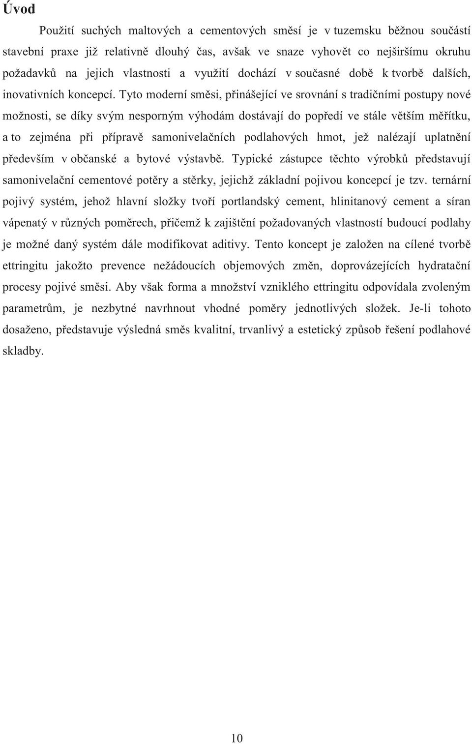 Tyto moderní směsi, přinášející ve srovnání s tradičními postupy nové možnosti, se díky svým nesporným výhodám dostávají do popředí ve stále větším měřítku, a to zejména při přípravě samonivelačních