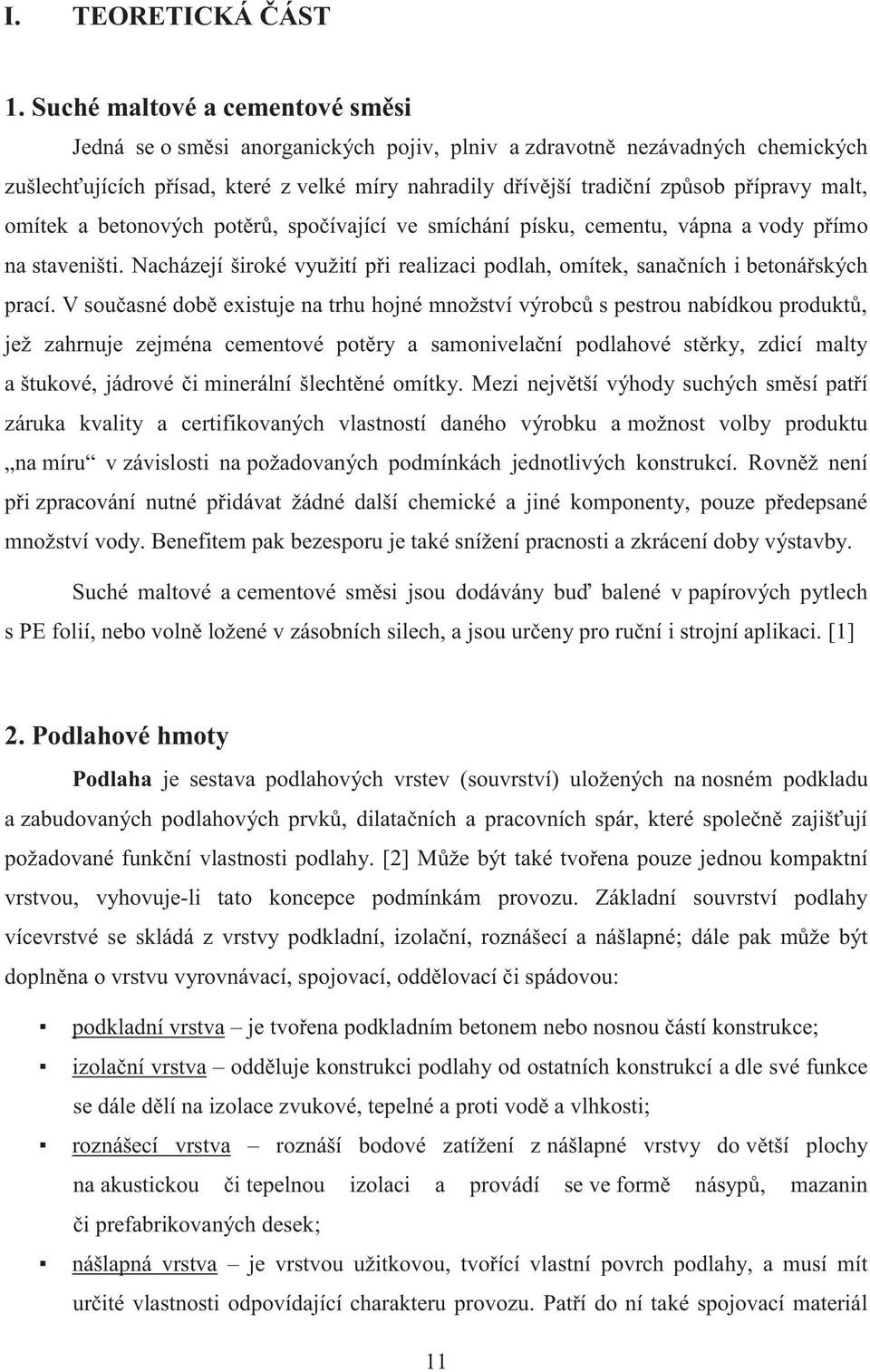 malt, omítek a betonových potěrů, spočívající ve smíchání písku, cementu, vápna a vody přímo na staveništi. Nacházejí široké využití při realizaci podlah, omítek, sanačních i betonářských prací.