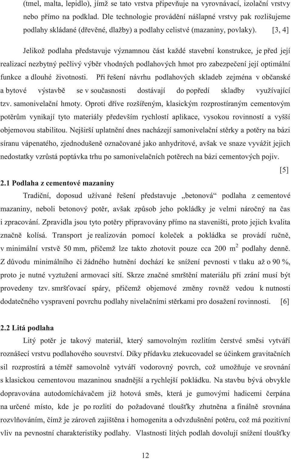 [3, 4] Jelikož podlaha představuje významnou část každé stavební konstrukce, je před její realizací nezbytný pečlivý výběr vhodných podlahových hmot pro zabezpečení její optimální funkce a dlouhé