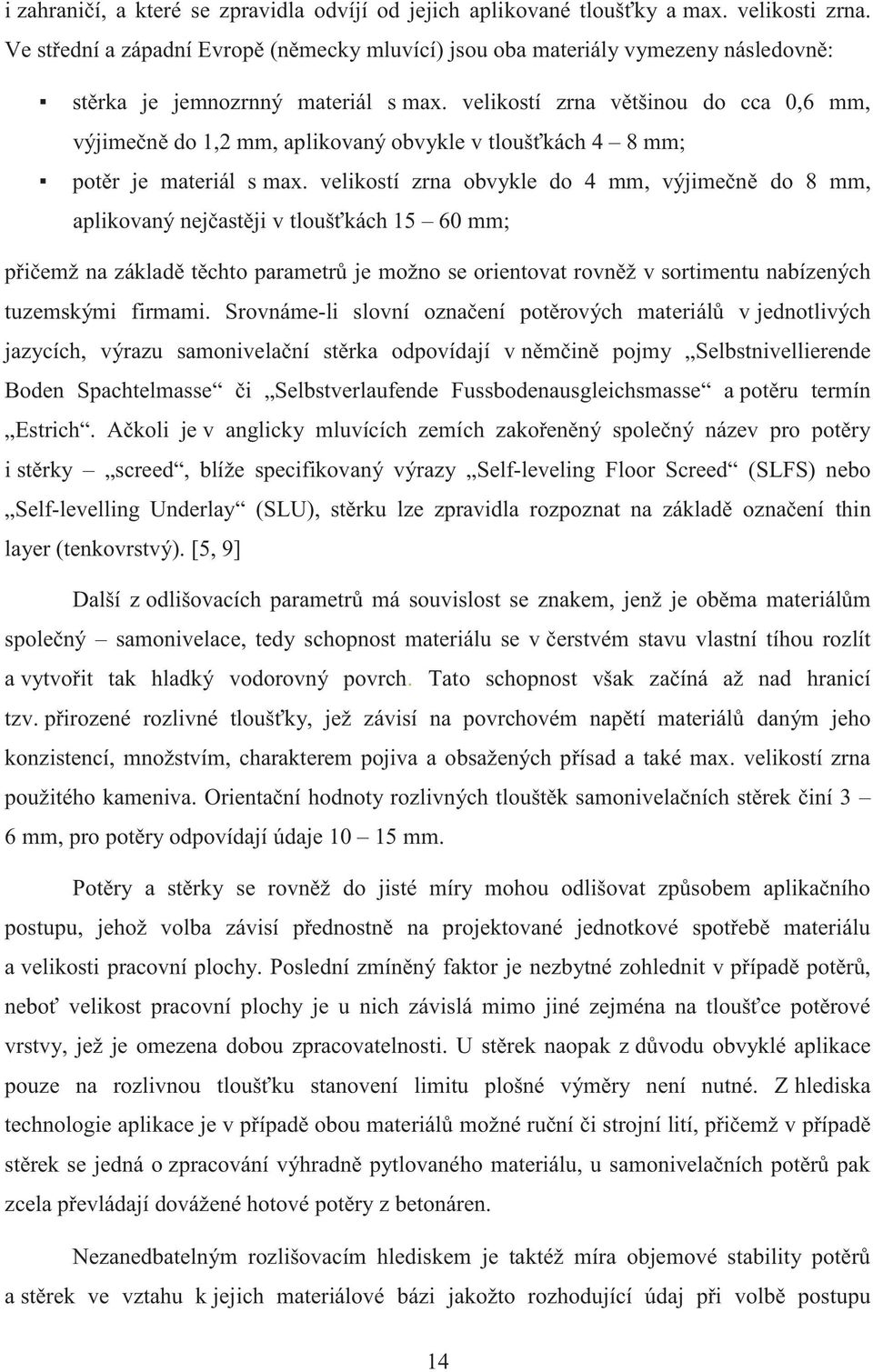 velikostí zrna většinou do cca 0,6 mm, výjimečně do 1,2 mm, aplikovaný obvykle v tloušťkách 4 8 mm; potěr je materiál s max.