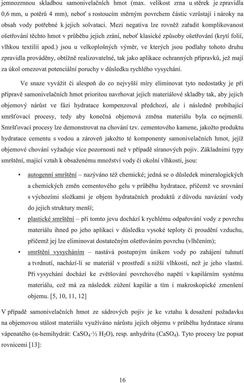 Mezi negativa lze rovněž zařadit komplikovanost ošetřování těchto hmot v průběhu jejich zrání, neboť klasické způsoby ošetřování (krytí folií, vlhkou textilií apod.