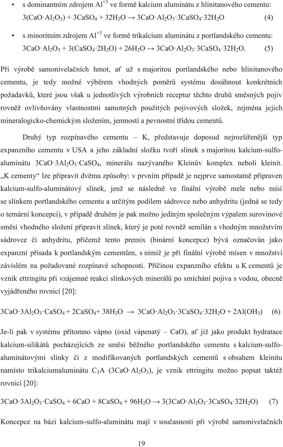 (5) Při výrobě samonivelačních hmot, ať už s majoritou portlandského nebo hlinitanového cementu, je tedy možné výběrem vhodných poměrů systému dosáhnout konkrétních požadavků, které jsou však u