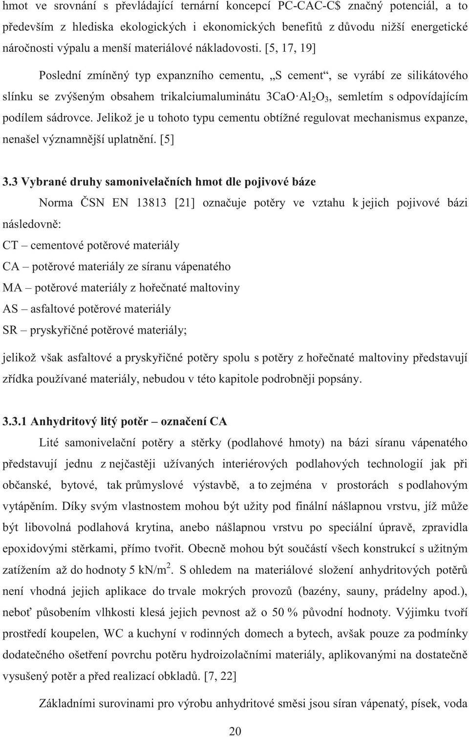 [5, 17, 19] Poslední zmíněný typ expanzního cementu, S cement, se vyrábí ze silikátového slínku se zvýšeným obsahem trikalciumaluminátu 3CaO Al 2 O 3, semletím s odpovídajícím podílem sádrovce.