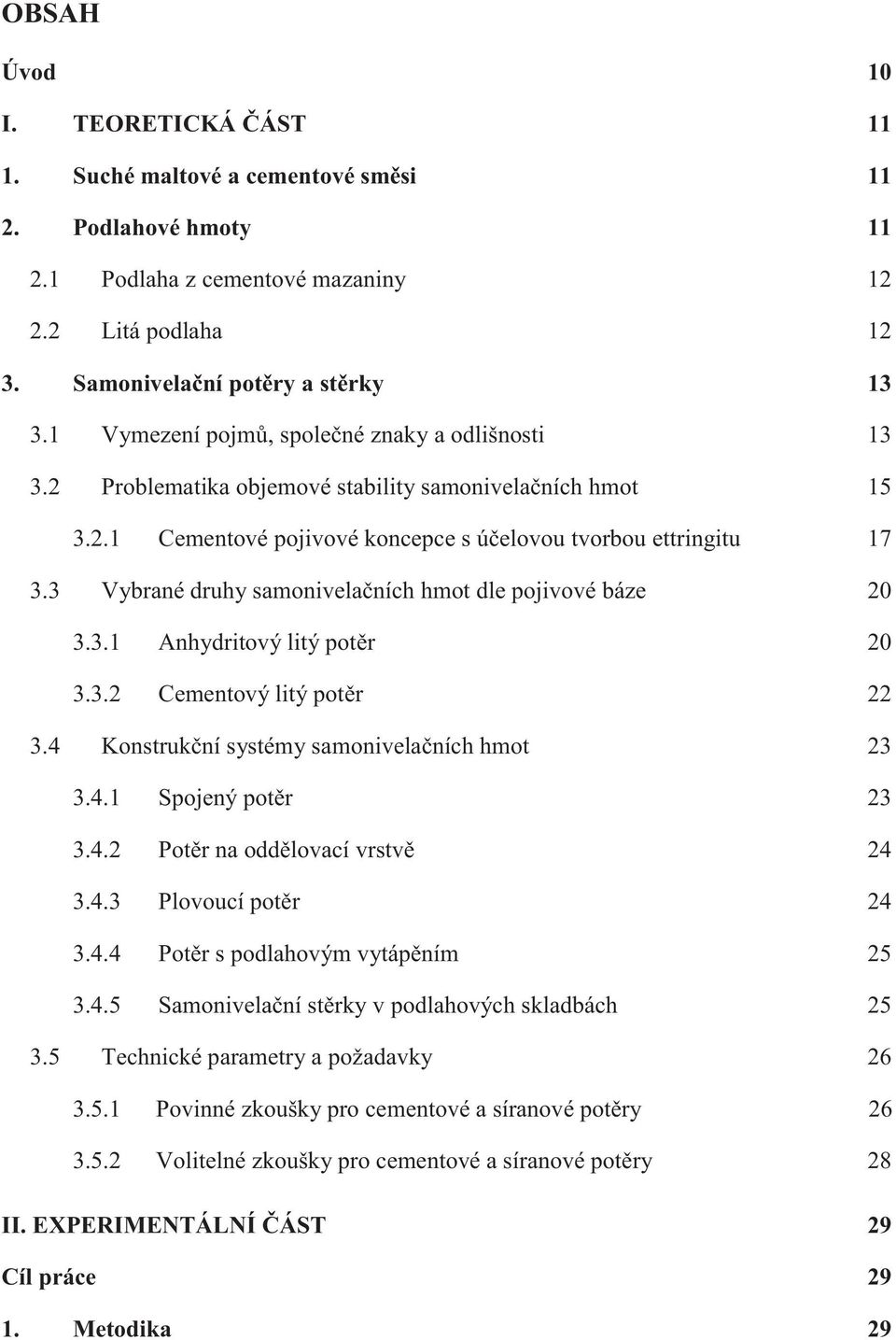 3 Vybrané druhy samonivelačních hmot dle pojivové báze 20 3.3.1 Anhydritový litý potěr 20 3.3.2 Cementový litý potěr 22 3.4 Konstrukční systémy samonivelačních hmot 23 3.4.1 Spojený potěr 23 3.4.2 Potěr na oddělovací vrstvě 24 3.
