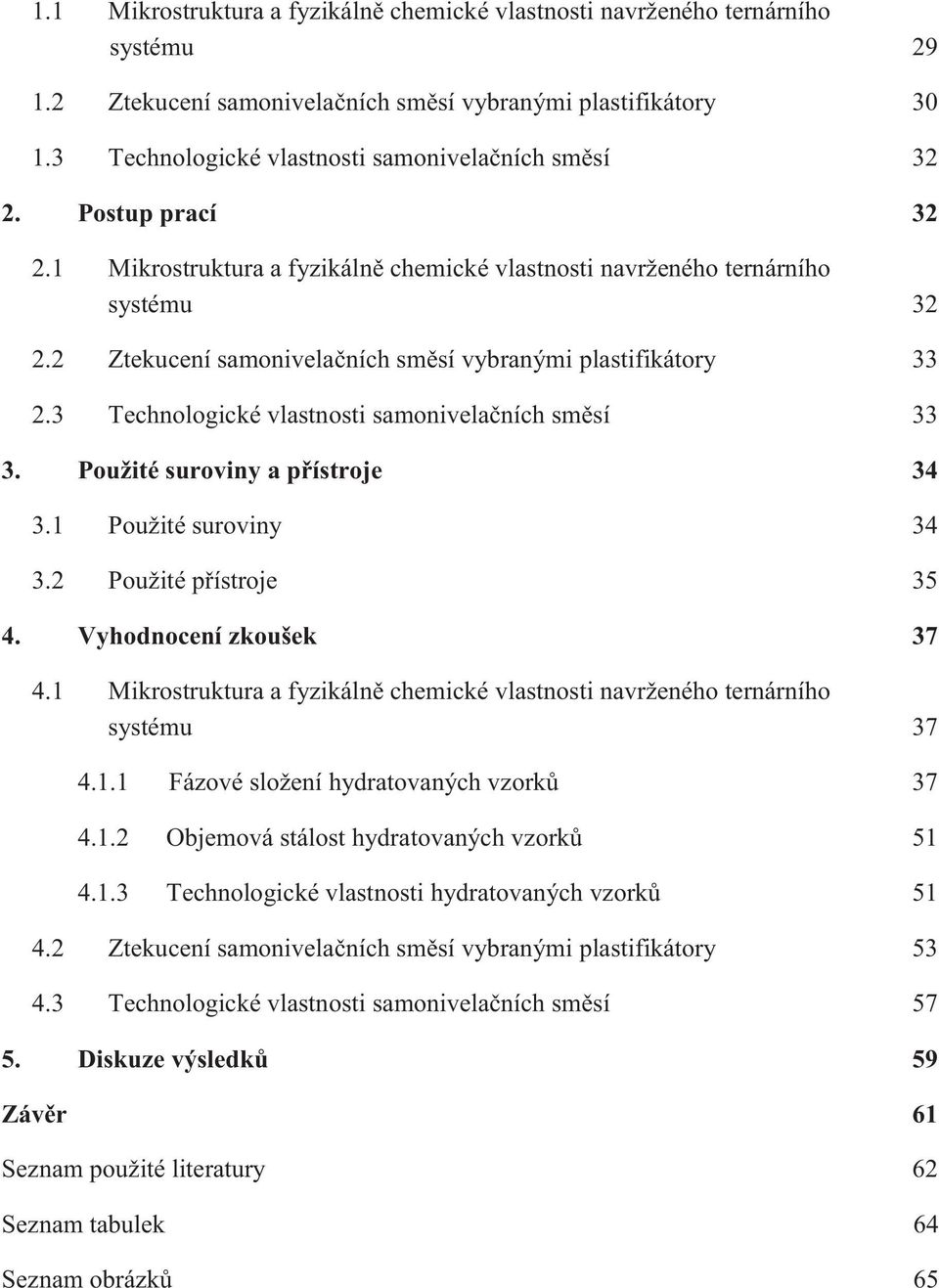 2 Ztekucení samonivelačních směsí vybranými plastifikátory 33 2.3 Technologické vlastnosti samonivelačních směsí 33 3. Použité suroviny a přístroje 34 3.1 Použité suroviny 34 3.