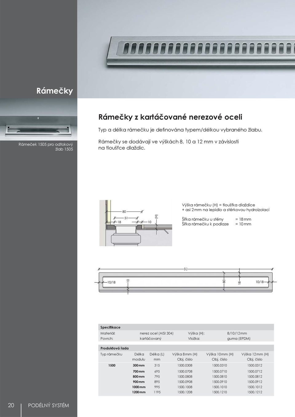 Výška rámečku (H) = tloušťka dlaždice + asi 2 mm na lepidlo a stěrkovou hydroizolaci Šířka rámečku u stěny Šířka rámečku k podlaze = 18 mm = 10 mm Materiál: nerez ocel (AISI 304) Povrch: kartáčovaný