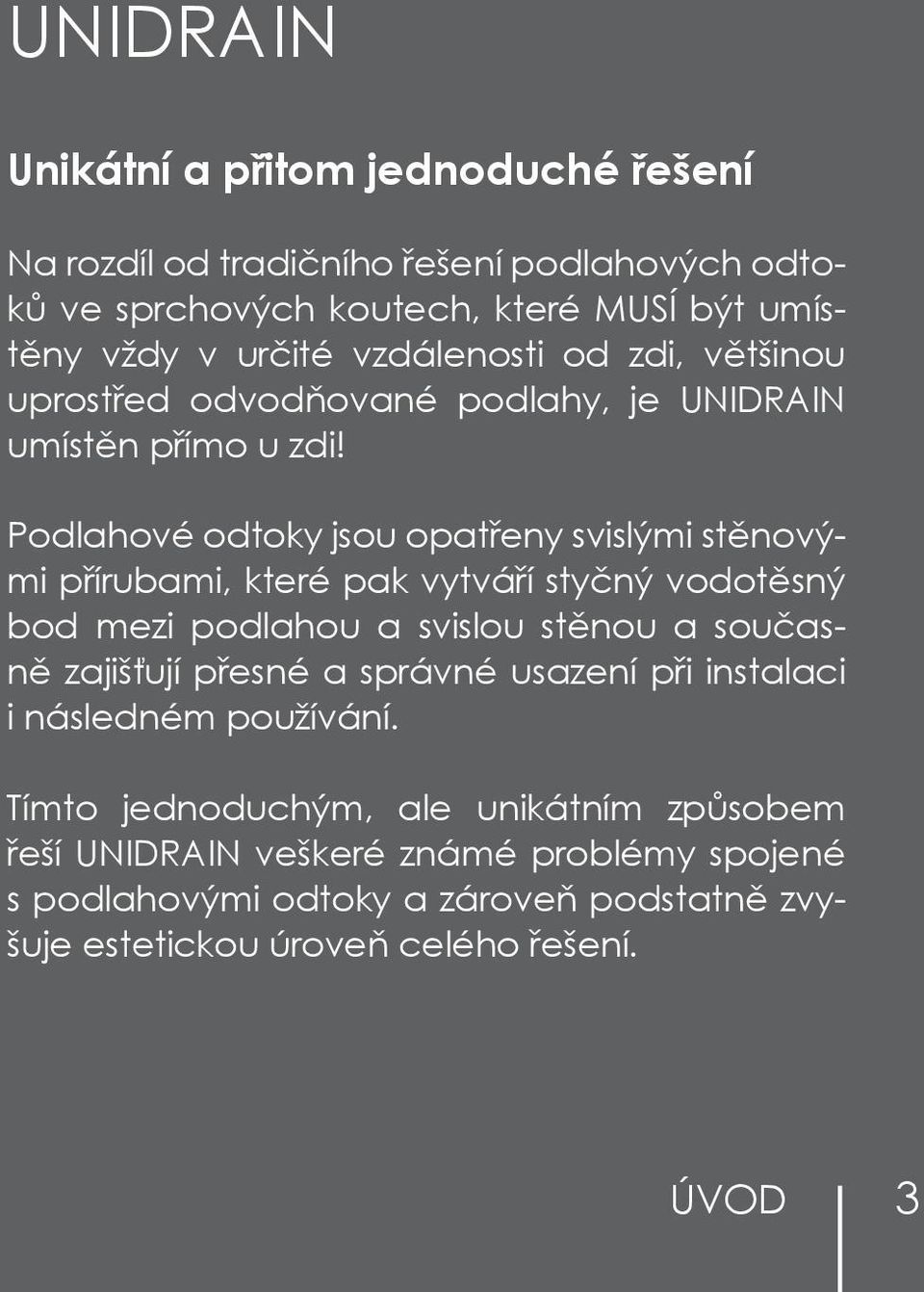 Podlahové odtoky jsou opatřeny svislými stěnovými přírubami, které pak vytváří styčný vodotěsný bod mezi podlahou a svislou stěnou a současně zajišťují přesné