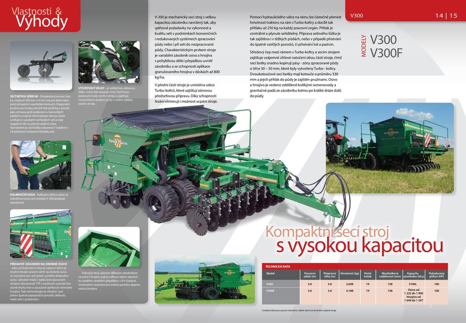 negativní vliv na přesné uložení osiva. Standardně je secí botka vybavena T-madlem s 18 polohami nastavení hloubky setí. UTUŽOVACÍ VÁLEC - je volitelnou výbavou.