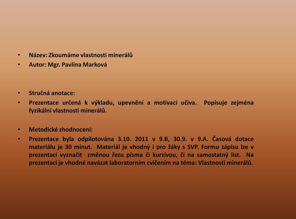 Popisuje zejména fyzikální vlastnosti minerálů. Metodické zhodnocení: Prezentace byla odpilotována 3.10. 2011 v 9.B, 30.9. v 9.A.