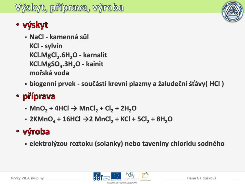 žaludeční šťávy( HCl ) MnO 2 + 4HCl MnCl 2 + Cl 2 + 2H 2 O 2KMnO 4 + 16HCl 2