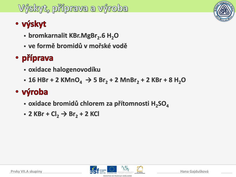 halogenovodíku 16 HBr + 2 KMnO 4 5 Br 2 + 2 MnBr 2 +