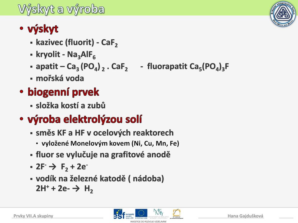 směs KF a HF v ocelových reaktorech fluor se vylučuje na grafitové