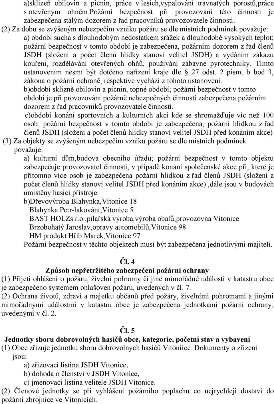(2) Za dobu se zvýšeným nebezpečím vzniku požáru se dle místních podmínek považuje: a) období sucha s dlouhodobým nedostatkem srážek a dlouhodobě vysokých teplot; požární bezpečnost v tomto období je