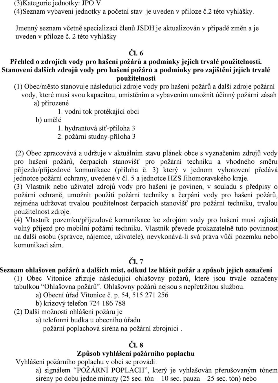 6 Přehled o zdrojích vody pro hašení požárů a podmínky jejich trvalé použitelnosti.