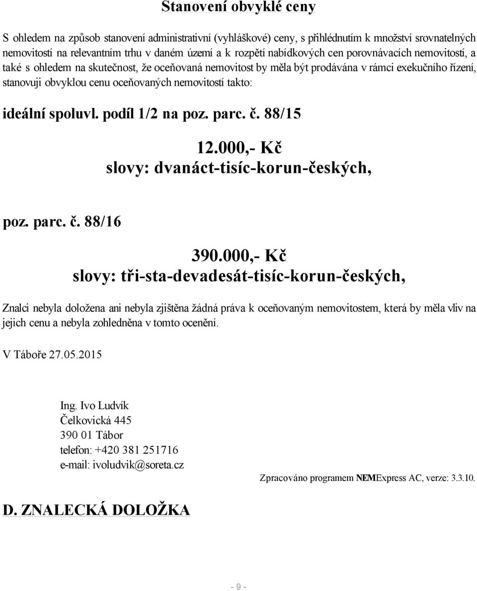 spoluvl. podíl 1/2 na poz. parc. č. 88/15 12.000,- Kč slovy: dvanáct-tisíc-korun-českých, poz. parc. č. 88/16 390.